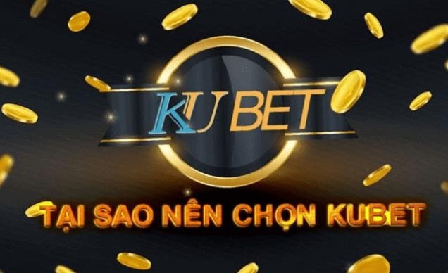 Lý do nên chọn nhà cái Kubet.